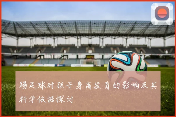 踢足球对孩子身高发育的影响及其科学依据探讨