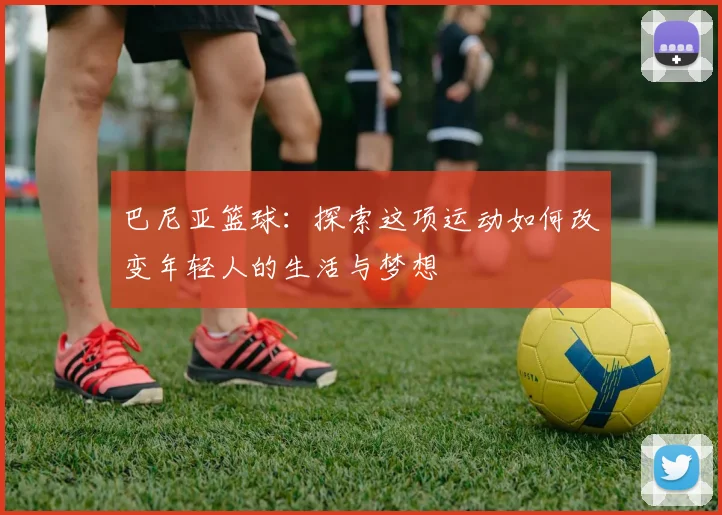 巴尼亚篮球：探索这项运动如何改变年轻人的生活与梦想